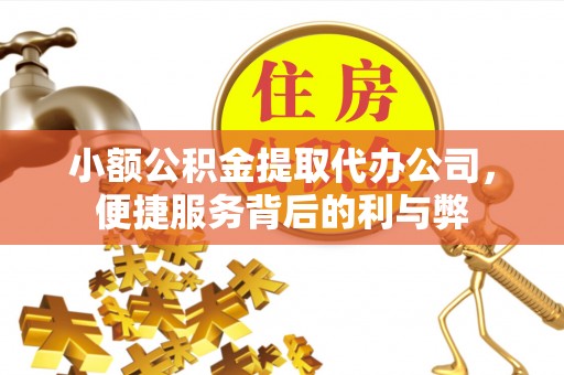 罗湖小额公积金提取代办公司，便捷服务背后的利与弊