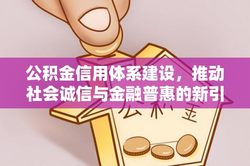 罗湖公积金信用体系建设，推动社会诚信与金融普惠的新引擎